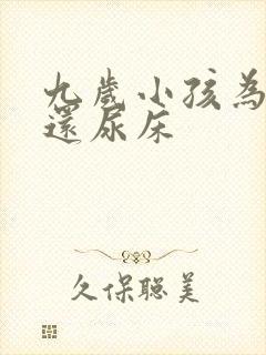 九岁小孩为什么还尿床