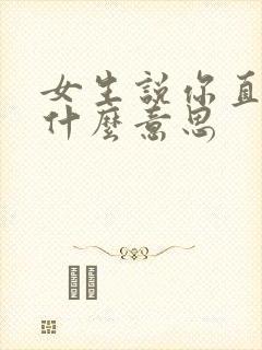 女生说你直男是什么意思