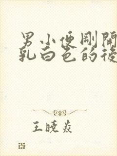 男小便刚开始是乳白色的后面正常