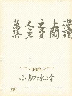 万人之上漫画全集免费阅读下拉式