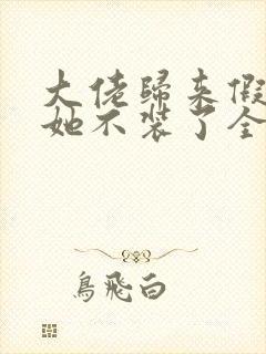 大佬归来假千金她不装了全文免费阅读