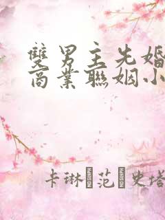 双男主先婚后爱商业联姻小说