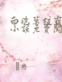 白皑草校霸爸爸小说免费阅读