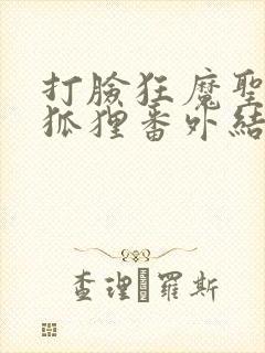 打脸狂魔圣僧小狐狸番外结局