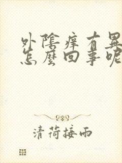 外阴痒有异味是怎么回事呢