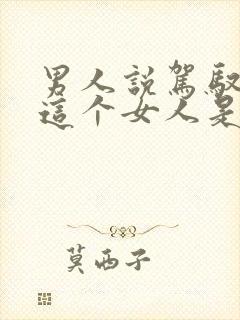 男人说驾驭不了这个女人是什么意思