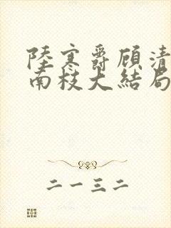 陆寒爵顾清筠叶南枝大结局