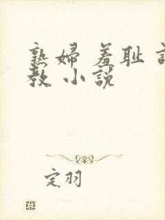 熟妇 羞耻 调教 小说