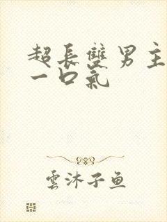 超长双男主古耽一口气