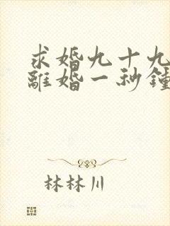 求婚九十九次,离婚一秒钟第一集