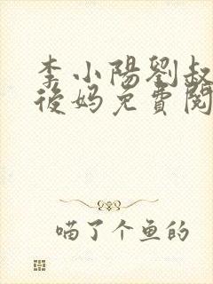 李小阳刘叔小说后妈免费阅读
