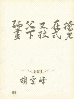 师父又在撩我漫画下拉式免费