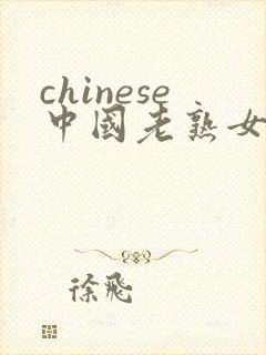 chinese中国老熟女老女人hd