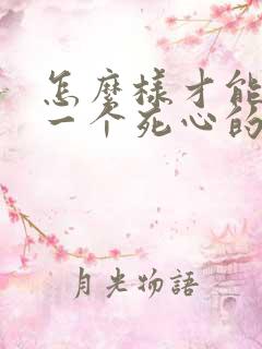 怎么样才能挽回一个死心的男人