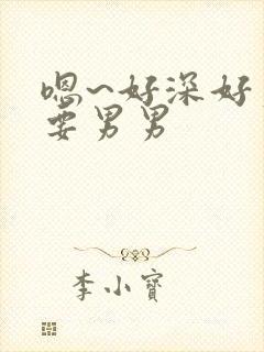 嗯~好深好爽还要男男