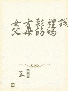 女方彩礼钱是给父母的吗