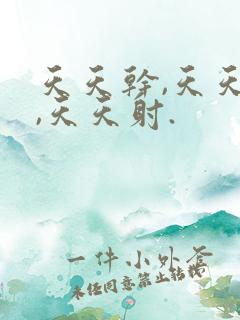 天天干,天天操,天天射.