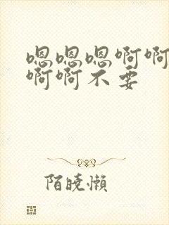 嗯嗯嗯啊啊啊啊啊啊不要