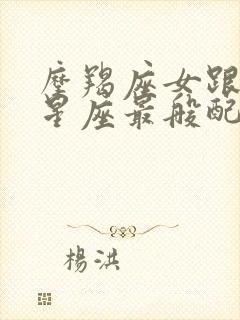 摩羯座女跟哪个星座最般配