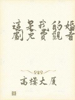 这是我的婚房短剧免费观看全集