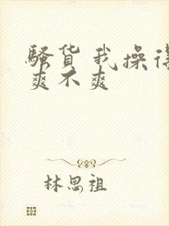 骚货 我操得你爽不爽