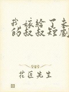 我嫁给了未婚夫的叔叔短剧免费全集免费播放