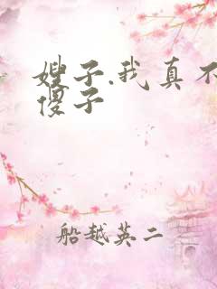 嫂子.我真不是傻子