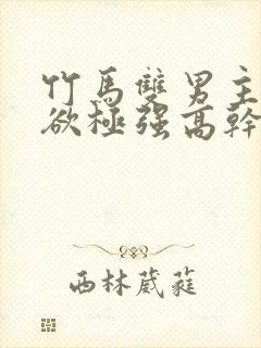 竹马双男主占有欲极强高干文