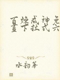 百炼成神免费漫画下拉式六漫画