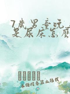 7岁男童晚上老是尿床怎么办