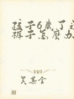 孩子6岁了还尿裤子怎么办