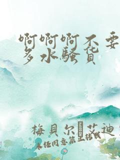 啊啊啊不要啊好多水骚货