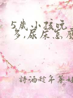 5岁小孩晚上尿多,尿床怎么办?