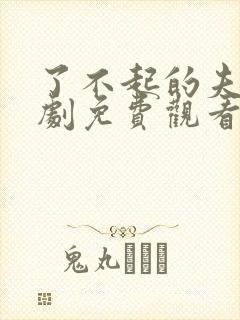 了不起的夫人短剧免费观看全集高清