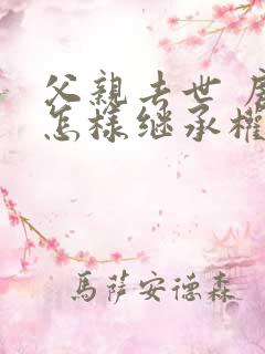 父亲去世 房产怎样继承权