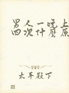 男人一晚上尿三四次什么原因