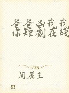 爸爸凶我我也爱你短剧在线观看