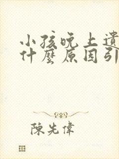 小孩晚上遗尿是什么原因引起的