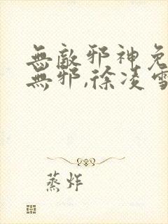 无敌邪神免费柳无邪,徐凌雪
