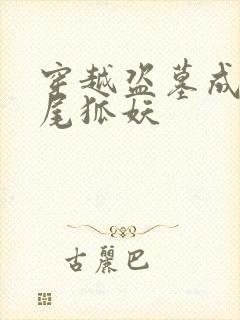 穿越盗墓成为九尾狐妖