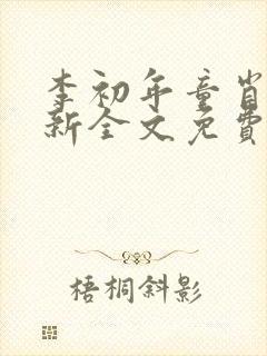 李初年童肖媛最新全文免费阅读