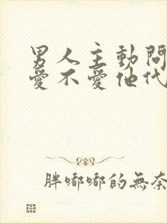 男人主动问女人爱不爱他代表什么