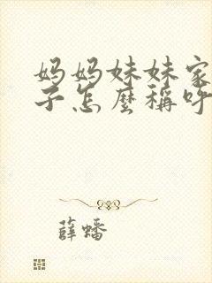 妈妈妹妹家的孩子怎么称呼