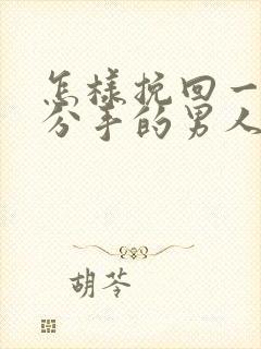 怎样挽回一个要分手的男人