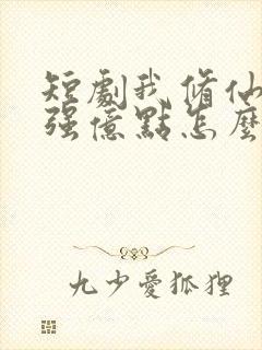 短剧我修仙多年强亿点怎么了免费完整观看