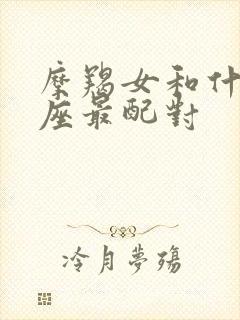 摩羯女和什么星座最配对