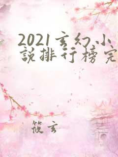 2021玄幻小说排行榜完本前十名