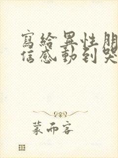 写给异性朋友的信感动到哭