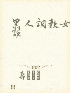 黑人调教女奴小说