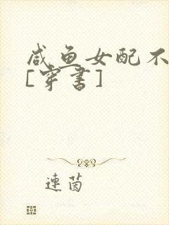 咸鱼女配不想红[穿书]